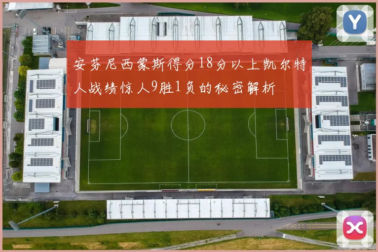 安芬尼西蒙斯得分18分以上凯尔特人战绩惊人9胜1负的秘密解析